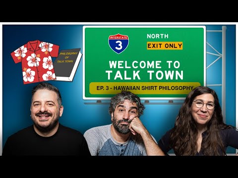 Welcome To Talk Town - Ep. 3 - Hawaiian Shirt Philosophy
