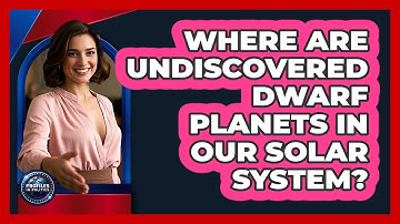 Where Are Undiscovered Dwarf Planets In Our Solar System? - Profiles in Politics