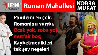 Roman Mahallesini hiç böyle görmediniz | Pandemi en çok Romanları vurdu | Kobra Murat