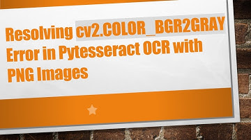 Resolving cv2.COLOR_BGR2GRAY Error in Pytesseract OCR with PNG Images