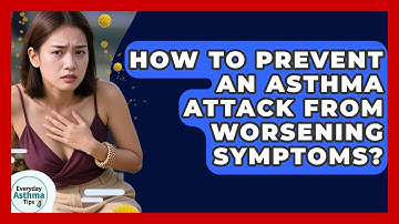 How To Prevent An Asthma Attack From Worsening Symptoms? - Everyday Asthma Tips