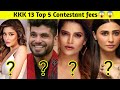 KKK 13 2023 Contestants salary per episode (Top 5 highest paid Contestant)