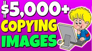 How To Make $5,000 By Copying and Pasting Images For FREE (Make Money Online)