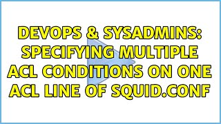 DevOps & SysAdmins: Specifying multiple acl conditions on one acl line of squid.conf