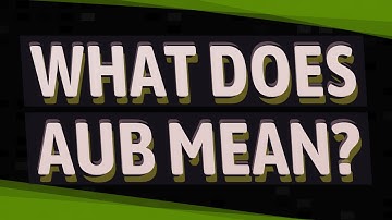 What does AUB mean?