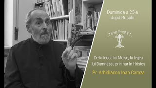 Duminica a 25-a după Rusalii / De la legea lui Moise la legea lui Dumnezeu - Pr. Arhid. Ioan Caraza