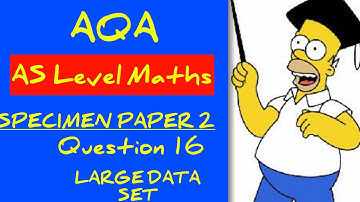 AQA AS Level Maths Specimen Paper 2 Walkthrough Q16: Large Data Set
