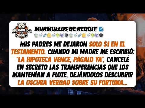 Mis padres me dejaron solo $1 en el testamento. Cuando mi madre me escribió: "La hipoteca vence...