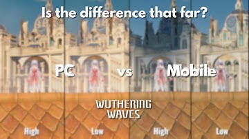 Is the difference that far? PC vs Mobile Graphics in Wuthering Waves