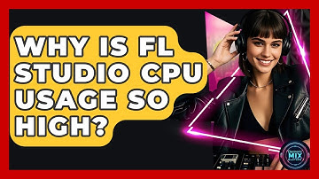 Why Is FL Studio CPU Usage So High? - Electronic Mix Masters