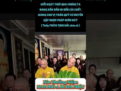 MỖI NGÀY TRÔI QUA CHÚNG TA ĐANG GẦN VỚI CÁI CHẾT. MONG CHƯ VỊ TRÂN QUÝ CƠ DUYÊN GẶP ĐC PHÁP MÔN NÀY