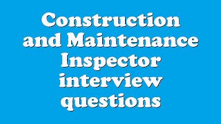 Construction and Maintenance Inspector interview questions