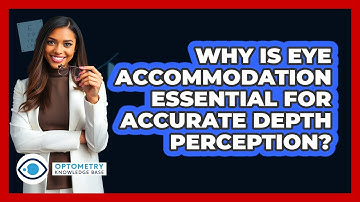 Why Is Eye Accommodation Essential For Accurate Depth Perception? - Optometry Knowledge Base