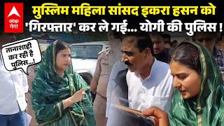 Iqra hasan Detained: सांसद इकरा हसन को पुलिस ने हिरासत में क्यों लिया, बहस का वीडिया आया सामने | ABP