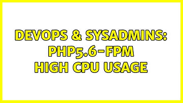 DevOps & SysAdmins: php5.6-fpm high cpu usage (2 Solutions!!)