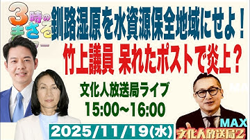 【釧路湿原を水資源保全地域にせよ！】竹上議員 呆れたポストで炎上？…他 2025/11/19(水)文化人放送局LIVE 15:00~15:40 『3時のまさるアワーMAX』