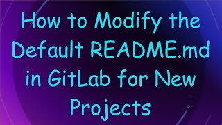 How to Modify the Default README.md in GitLab for New Projects