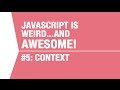 Javascript Context Tutorial - What makes Javascript Weird...and Awesome Pt5