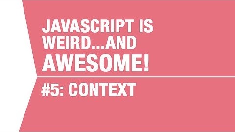 Javascript Context Tutorial - What makes Javascript Weird...and Awesome Pt5