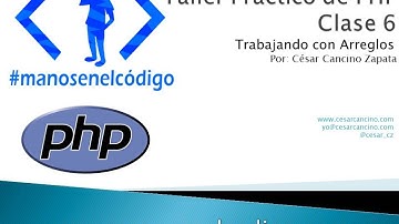 Clase 6 Taller Práctico de PHP. Trabajando con Arreglos