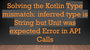 Solving the Kotlin Type mismatch: inferred type is String but Unit was expected Error in API Calls