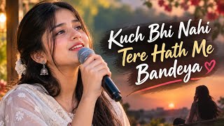 Download lagu Kuch Bhi Nahi Tere Hath Me Bandeya | Female Version | Heart Touching Hindi Song | Romantic Song 2026