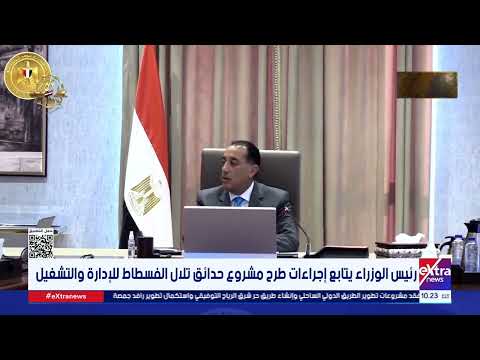 رئيس الوزراء يتابع إجراءات طرح مشروع حدائق تلال الفسطاط للإدارة والتشغيل