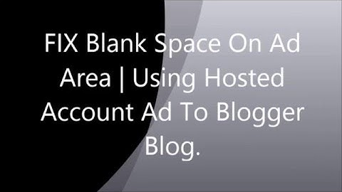 FIX Blank Space On Ad Area | Using Hosted Account Ad To Blogger Blog.