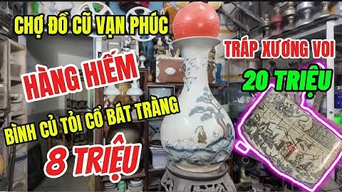 Chợ Đồ Cũ Vạn Phúc, Bình Củ Tỏi Gốm Cổ Bát Tràng Có Giá 8 triệu- Choáng Ngợp Khi Đến Đây Quên Lối Về