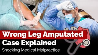 Wrong Leg Amputated Case Explained | Shocking Medical Malpractice
