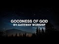 Goodness of God - Gateway Worship (Lyrics)