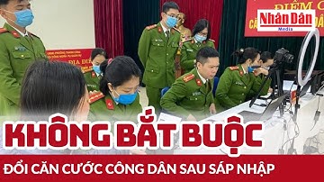 Không bắt buộc đổi Căn cước công dân sau sáp nhập | Báo Nhân Dân