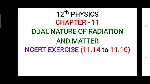NCERT EXERCISE (11.14 to 11.16) CHAPTER - 11 (DUAL NATURE OF MATTER AND RADIATION)