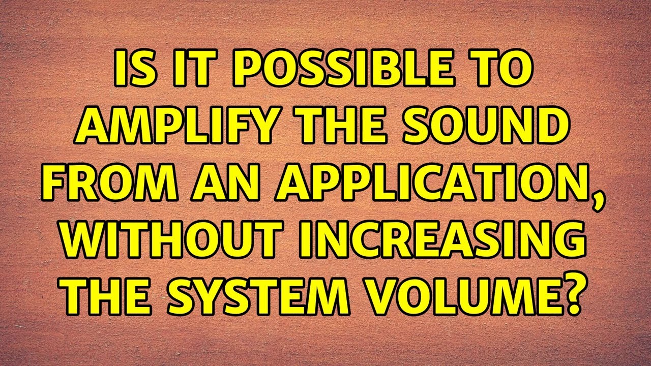 Is It Possible To Amplify The Sound From An Application Without is-it-possible-to-amplify-the-sound-from-an-application-without