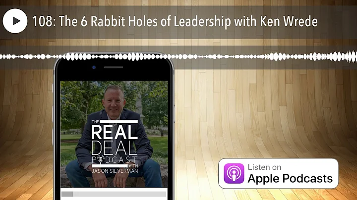 108: The 6 Rabbit Holes of Leadership with Ken Wrede
