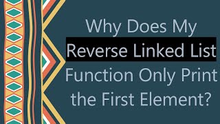 Why Does My Reverse Linked List Function Only Print the First Element News
