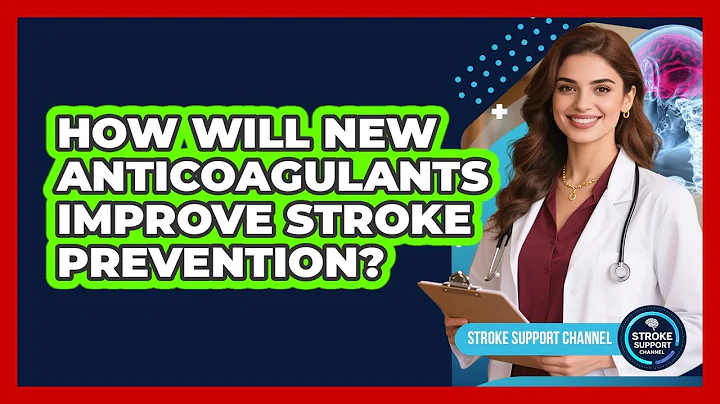 How Will New Anticoagulants Improve Stroke Prevention? - Stroke Support Channel