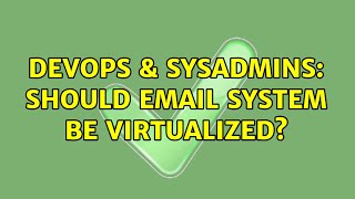 DevOps & SysAdmins: Should email system be virtualized? (5 Solutions!!)