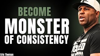 Become Monster Of Consistency | ( Eric Thomas Powerful Motivational Speech )