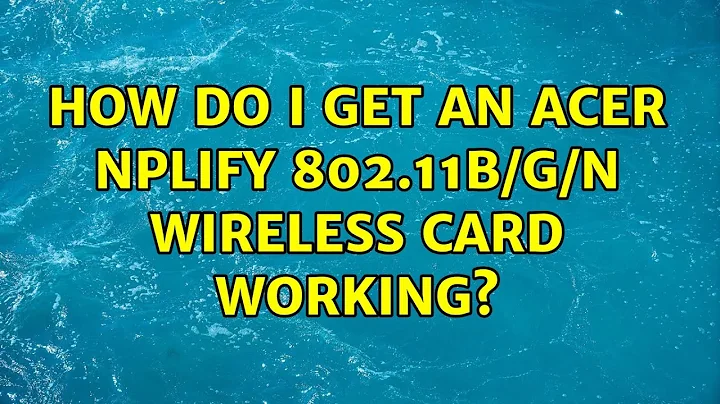 Ubuntu: How do I get an Acer Nplify 802.11b/g/n wireless card working?