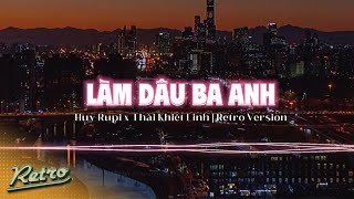 LÀM DÂU BA ANH - HUY RUPI X THÁI KHIẾT LINH | Ơi anh gì ơi, anh có thể yêu em... RETRO VERSION