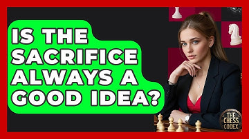 Is The Sacrifice Always A Good Idea? - The Chess Codex