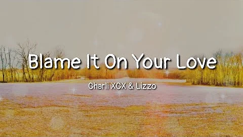 Charli XCX - Blame It On Your Love (Feat. Lizzo) (lyrics)