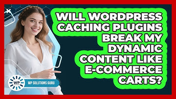 Will WordPress Caching Plugins Break My Dynamic Content Like E-commerce Carts? - WP Solutions Guru