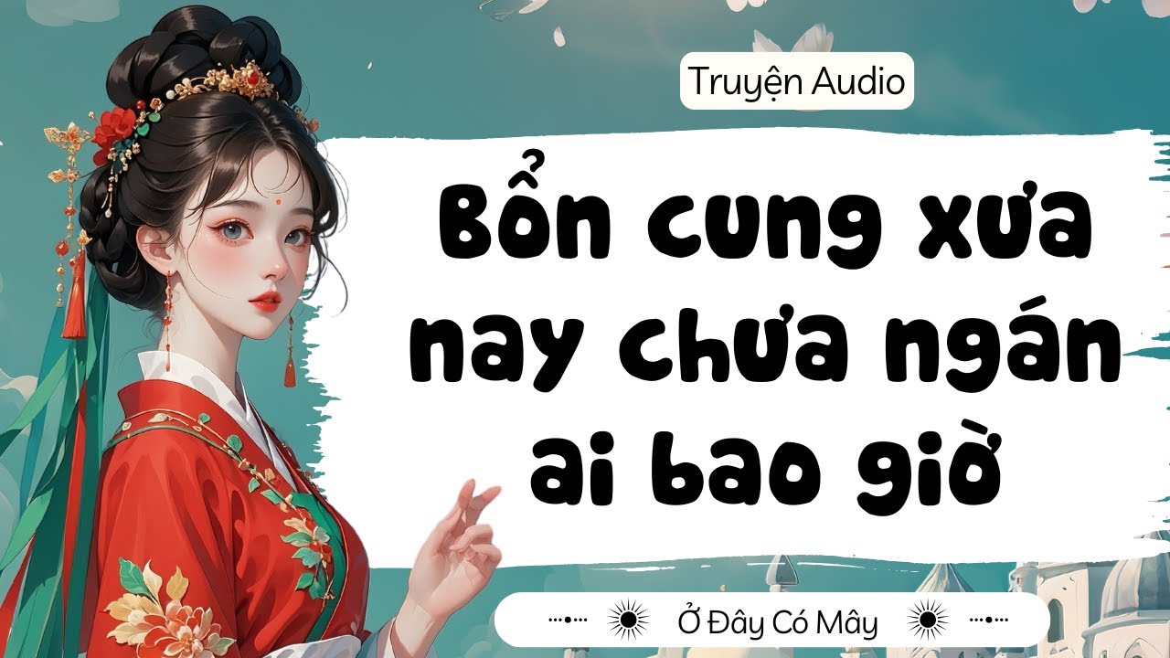 [ Truyện Audio ] Bổn cung xưa nay chưa ngán ai bao giờ | Ở Đây Có Mây