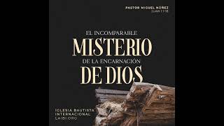 El incomparable misterio de la encarnación de Dios  Pastor Miguel Núñez