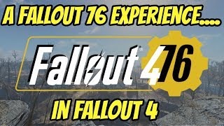 Fallout 4 76: A Fallout 76 Experience in Fallout 4! For PC and Xbox!