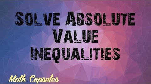 Solving Absolute Value Inequalities