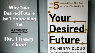 Why Your Desired Future Isn’t Happening Yet (with Dr. Henry Cloud)