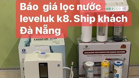 Báo giá máy lọc nước ion kiềm leveluk k8 07/10 . Hàng đập hộp. 0914300368